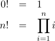 \begin{eqnarray*}
0! & = & 1\\
n! & = & \prod_{i=1}^{n}i\\
\end{eqnarray*}% WIDTH=179 HEIGHT=133 