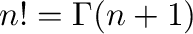 \begin{displaymath}
n!=\Gamma(n+1)
\end{displaymath}% WIDTH=193 HEIGHT=34 