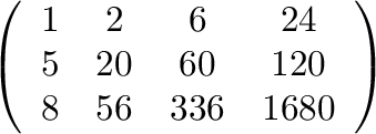 \begin{displaymath}
\left(\begin{array}{cccc}
1 & 2 & 6 & 24\\
5 & 20 & 60 & 120\\
8 & 56 & 336 & 1680
\end{array}\right)
\end{displaymath}% WIDTH=339 HEIGHT=121 
