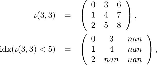 \begin{eqnarray*}
\iota(3,3) & = & \left(\begin{array}{ccc}
0 & 3 & 6\\
1 & 4 &...
...& 3 & nan\\
1 & 4 & nan\\
2 & nan & nan
\end{array}\right),\\
\end{eqnarray*}% WIDTH=610 HEIGHT=253 