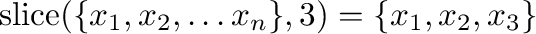$\mathrm{slice}(\{x_{1},x_{2},\ldots x_{n}\},3)=\{x_{1},x_{2},x_{3}\}$% WIDTH=536 HEIGHT=34 