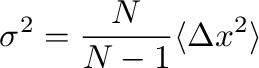 \begin{displaymath}
\sigma^{2}=\frac{N}{N-1}\langle\Delta x^{2}\rangle
\end{displaymath}% WIDTH=259 HEIGHT=68 
