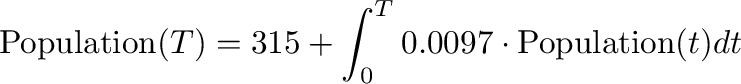 \begin{displaymath}
\mathrm{Population}(T)=315+\int_{0}^{T}0.0097\cdot\mathrm{Population}(t)dt
\end{displaymath}% WIDTH=741 HEIGHT=84 