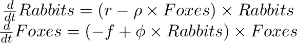 \begin{displaymath}
\begin{array}{c}
\frac{d}{dt}Rabbits=\left(r-\rho\times Foxe...
...oxes=\left(-f+\phi\times Rabbits\right)\times Foxes
\end{array}\end{displaymath}% WIDTH=579 HEIGHT=84 