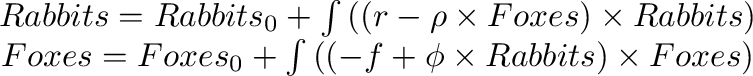 \begin{displaymath}
\begin{array}{c}
Rabbits=Rabbits_{0}+\int\left(\left(r-\rho\...
...eft(-f+\phi\times Rabbits\right)\times Foxes\right)
\end{array}\end{displaymath}% WIDTH=753 HEIGHT=76 