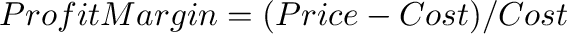 \begin{displaymath}
ProfitMargin=(Price-Cost)/Cost
\end{displaymath}% WIDTH=567 HEIGHT=34 