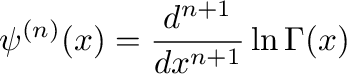 \begin{displaymath}
\psi^{(n)}(x)=\frac{d^{n+1}}{dx^{n+1}}\ln\Gamma(x)
\end{displaymath}% WIDTH=347 HEIGHT=74 