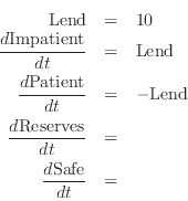 \begin{eqnarray*}
\mathrm{Lend}&=&10\\
\frac{d\mathrm{Impatient}}{dt}&=&\mathrm...
...\frac{d\mathrm{Reserves}}{dt}&=&\\
\frac{d\mathrm{Safe}}{dt}&=&
\end{eqnarray*}