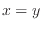 $x=y$