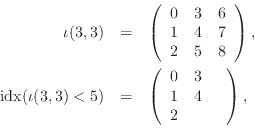\begin{eqnarray*}
\iota(3,3) &=& \left(\begin{array}{ccc}
0 & 3 & 6 \\
1 & 4...
...ray}{ccc}
0 & 3 &\\
1 & 4 &\\
2 & &
\end{array}\right),\\
\end{eqnarray*}