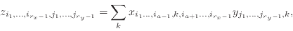 \begin{displaymath}
z_{i_1,\ldots,i_{r_x-1},j_1,\ldots,j_{r_y-1}} =
\sum_k x_{...
..._{a-1},k,i_{a+1}\ldots,i_{r_x-1}}
y_{j_1,\ldots,j_{r_y-1},k},
\end{displaymath}
