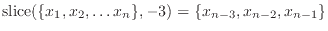 $\mathrm{slice}(\{x_1,x_2,\ldots x_n\},
-3)=\{x_{n-3},x_{n-2},x_{n-1}\}$