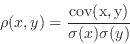 \begin{displaymath}
\rho(x,y)=\frac{\mathrm{cov(x,y)}}{\sigma(x)\sigma(y)}
\end{displaymath}