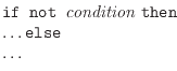 $\textstyle \parbox{\textwidth}{
{\tt if not }{\em condition} {\tt then}\\
\ldots
{\tt else}\\
\ldots }$