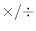 $\times/\div$