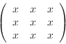 \begin{displaymath}
\left(
\begin{array}{ccc}
x& x& x\\
x& x& x\\
x& x& x
\end{array} \right)
\end{displaymath}