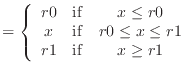 $=\left\{\begin{array}{ccc}
r0 & \mathrm{if} & x\le r0\\
x & \mathrm{if} & r0\le x \le r1\\
r1 & \mathrm{if} & x\ge r1\\
\end{array}\right.$